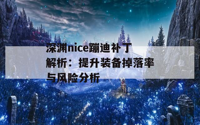 深渊nice蹦迪补丁解析：提升装备掉落率与风险分析