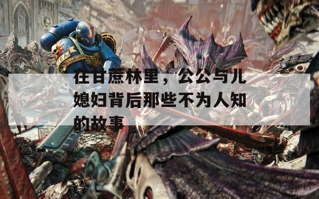 在甘蔗林里，公公与儿媳妇背后那些不为人知的故事