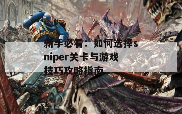 新手必看：如何选择sniper关卡与游戏技巧攻略指南