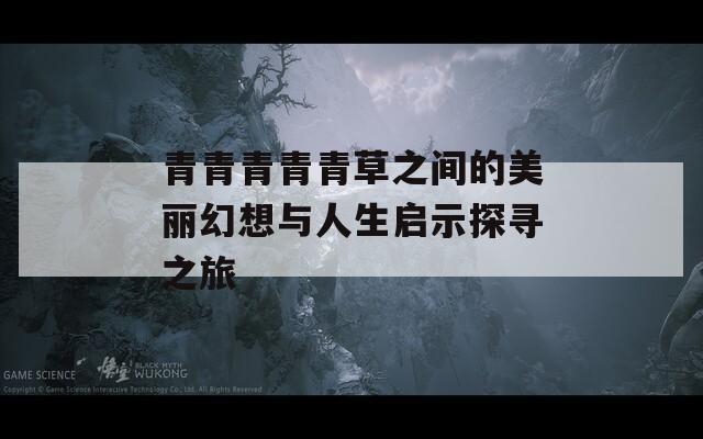青青青青青草之间的美丽幻想与人生启示探寻之旅