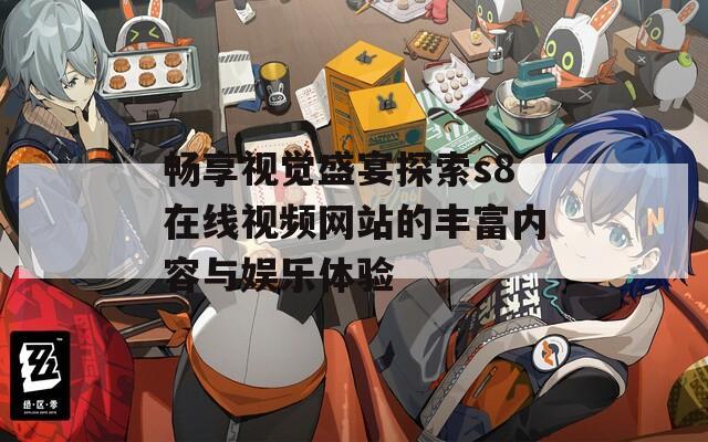 畅享视觉盛宴探索s8在线视频网站的丰富内容与娱乐体验