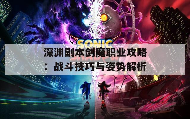 深渊副本剑魔职业攻略：战斗技巧与姿势解析
