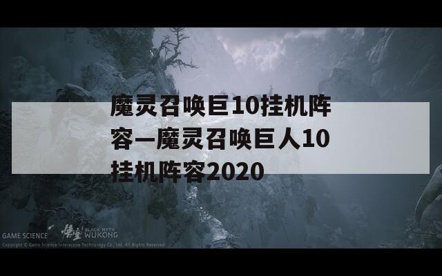 魔灵召唤巨10挂机阵容—魔灵召唤巨人10挂机阵容2020