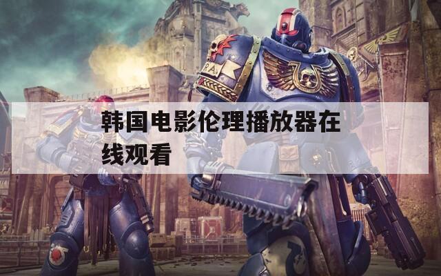 韩国电影伦理播放器在线观看
