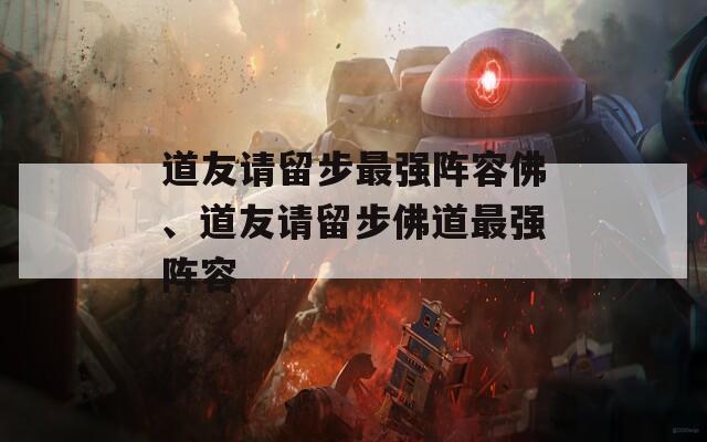 道友请留步最强阵容佛、道友请留步佛道最强阵容
