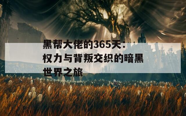 黑帮大佬的365天：权力与背叛交织的暗黑世界之旅