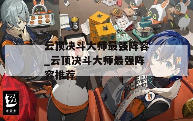 云顶决斗大师最强阵容_云顶决斗大师最强阵容推荐
