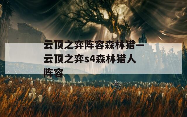 云顶之弈阵容森林猎—云顶之弈s4森林猎人阵容