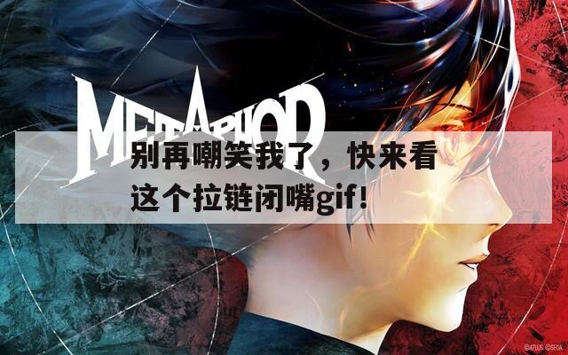 别再嘲笑我了，快来看这个拉链闭嘴gif！