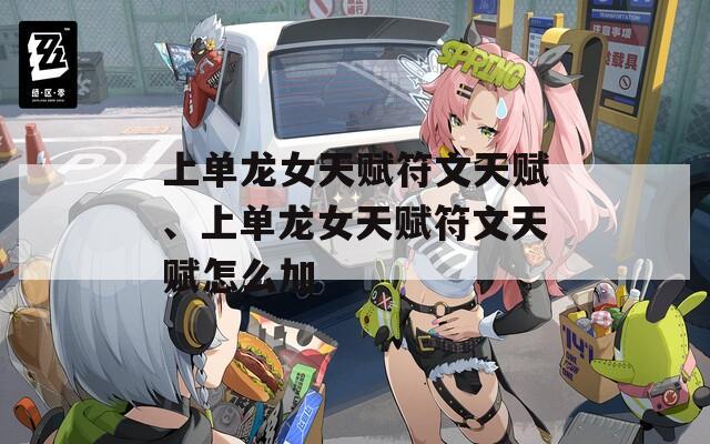 上单龙女天赋符文天赋、上单龙女天赋符文天赋怎么加