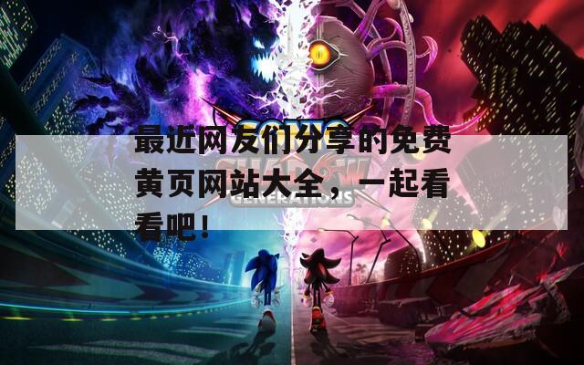 最近网友们分享的免费黄页网站大全，一起看看吧！