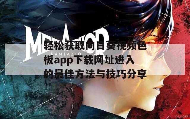 轻松获取向日葵视频色板app下载网址进入的最佳方法与技巧分享