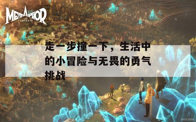 走一步撞一下，生活中的小冒险与无畏的勇气挑战
