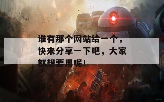 谁有那个网站给一个，快来分享一下吧，大家都想要用呢！