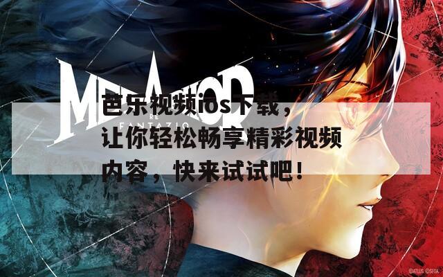 芭乐视频ios下载，让你轻松畅享精彩视频内容，快来试试吧！