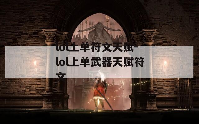 lol上单符文天赋-lol上单武器天赋符文