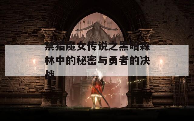 禁猎魔女传说之黑暗森林中的秘密与勇者的决战