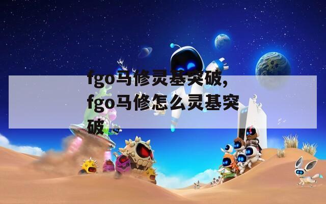 fgo马修灵基突破,fgo马修怎么灵基突破
