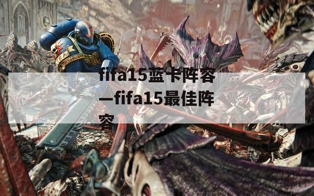 fifa15蓝卡阵容—fifa15最佳阵容