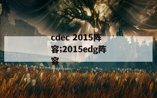 cdec 2015阵容;2015edg阵容