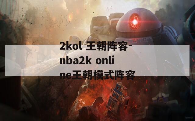 2kol 王朝阵容-nba2k online王朝模式阵容