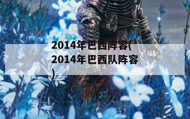 2014年巴西阵容(2014年巴西队阵容)
