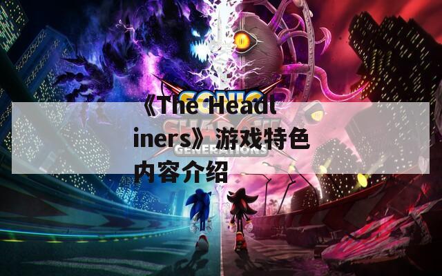 《The Headliners》游戏特色内容介绍