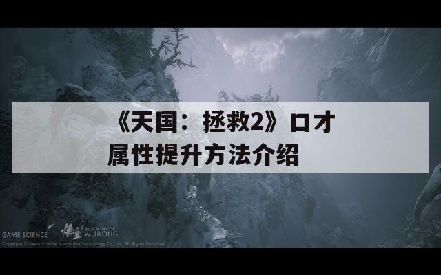 《天国：拯救2》口才属性提升方法介绍