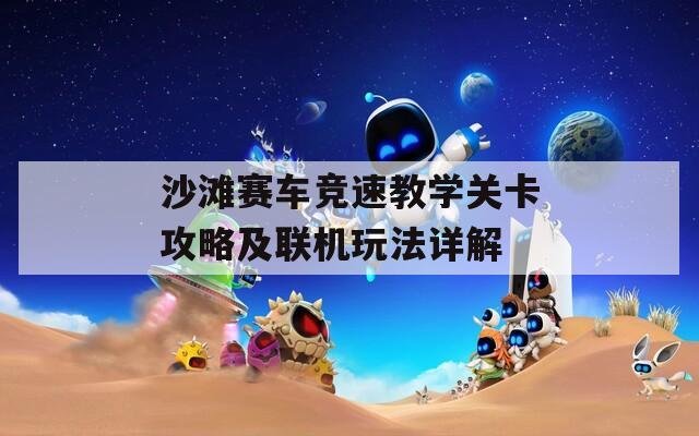 沙滩赛车竞速教学关卡攻略及联机玩法详解