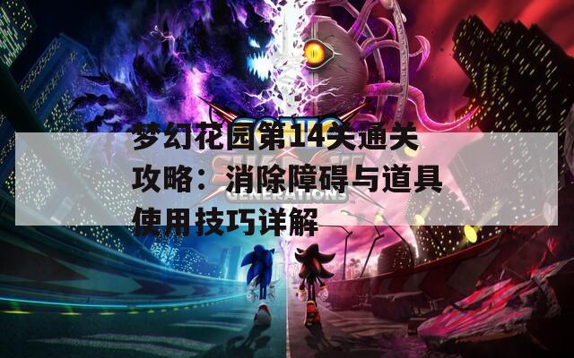 梦幻花园第14关通关攻略：消除障碍与道具使用技巧详解