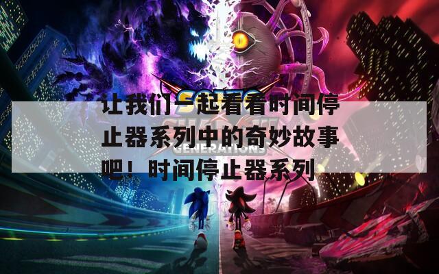 让我们一起看看时间停止器系列中的奇妙故事吧！时间停止器系列