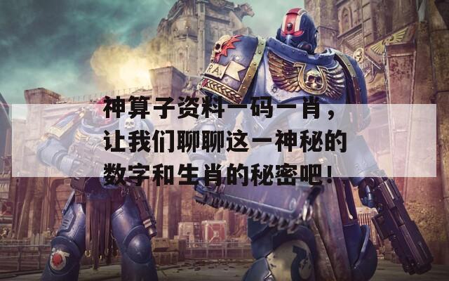 神算子资料一码一肖，让我们聊聊这一神秘的数字和生肖的秘密吧！