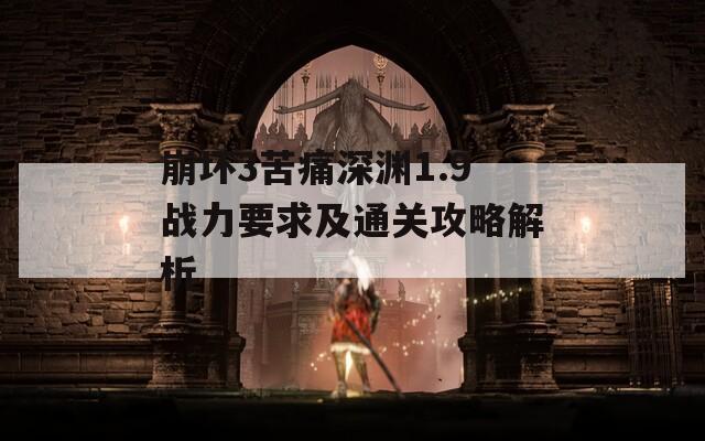 崩坏3苦痛深渊1.9战力要求及通关攻略解析