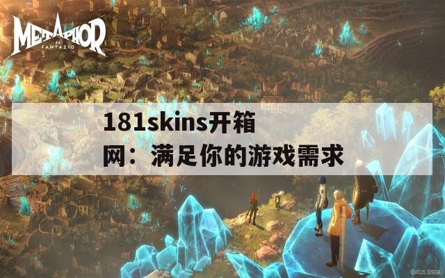 181skins开箱网：满足你的游戏需求