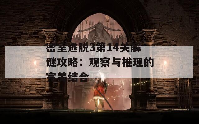 密室逃脱3第14关解谜攻略：观察与推理的完美结合