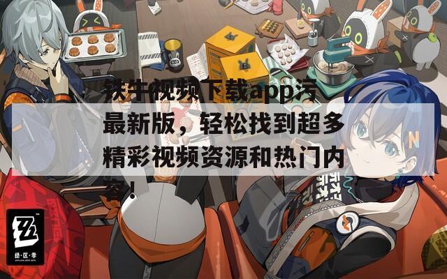 铁牛视频下载app污最新版，轻松找到超多精彩视频资源和热门内容！