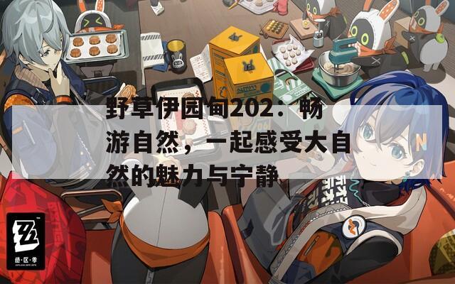 野草伊园甸202：畅游自然，一起感受大自然的魅力与宁静