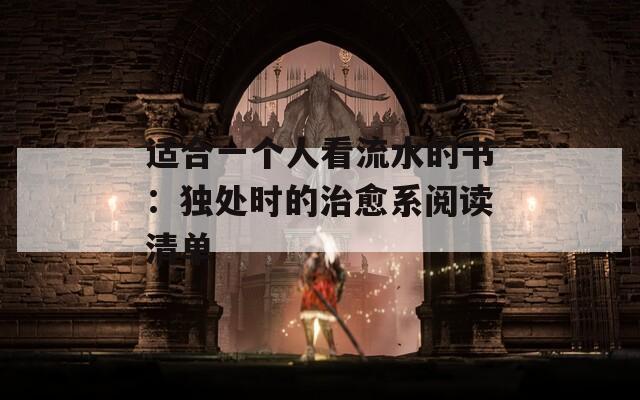 适合一个人看流水的书：独处时的治愈系阅读清单