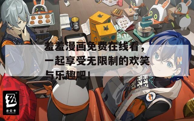 羞羞漫画免费在线看，一起享受无限制的欢笑与乐趣吧！