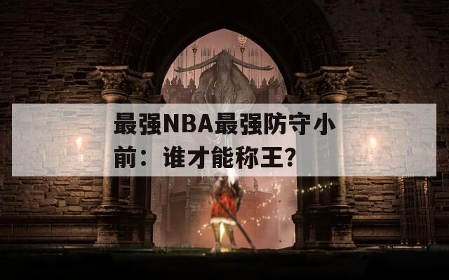 最强NBA最强防守小前：谁才能称王？