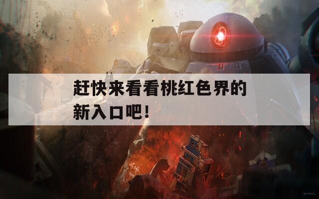 赶快来看看桃红色界的新入口吧！