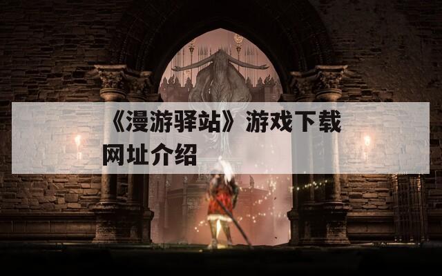 《漫游驿站》游戏下载网址介绍