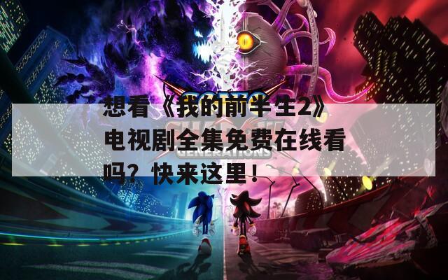 想看《我的前半生2》电视剧全集免费在线看吗？快来这里！