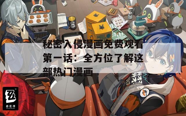 秘密入侵漫画免费观看第一话：全方位了解这部热门漫画