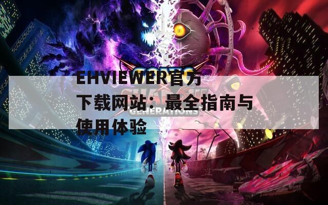 EHVIEWER官方下载网站：最全指南与使用体验