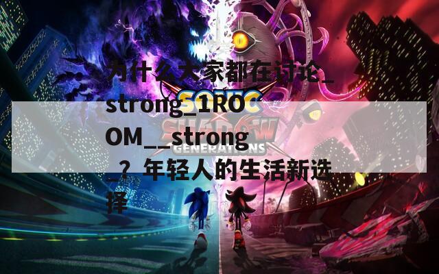 为什么大家都在讨论_strong_1ROOM__strong_？年轻人的生活新选择
