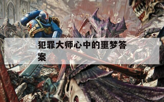 犯罪大师心中的噩梦答案