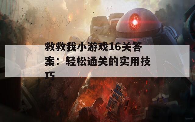 救救我小游戏16关答案：轻松通关的实用技巧