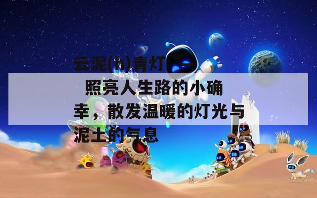 云泥(h)青灯  —  照亮人生路的小确幸，散发温暖的灯光与泥土的气息