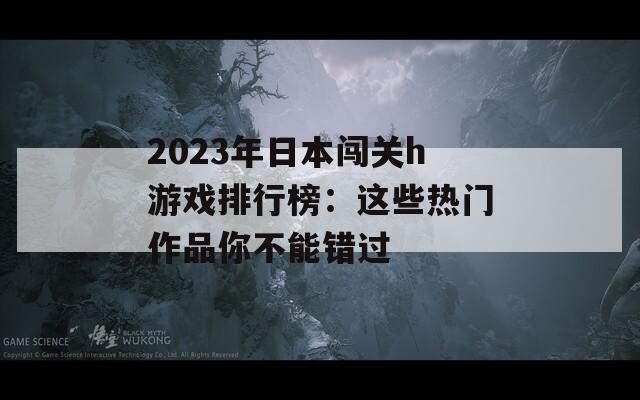 2023年日本闯关h游戏排行榜：这些热门作品你不能错过